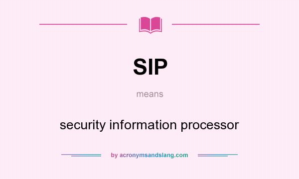 What does SIP mean? It stands for security information processor