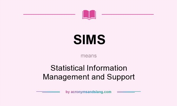 What does SIMS mean? It stands for Statistical Information Management and Support