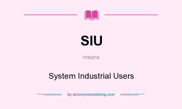 What does SIU mean? It stands for System Industrial Users