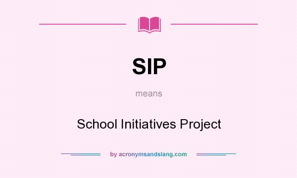 What does SIP mean? It stands for School Initiatives Project