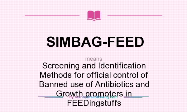 What does SIMBAG-FEED mean? It stands for Screening and Identification Methods for official control of Banned use of Antibiotics and Growth promoters in FEEDingstuffs