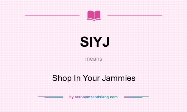 What does SIYJ mean? It stands for Shop In Your Jammies