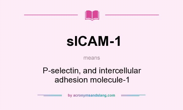 What does sICAM-1 mean? It stands for P-selectin, and intercellular adhesion molecule-1