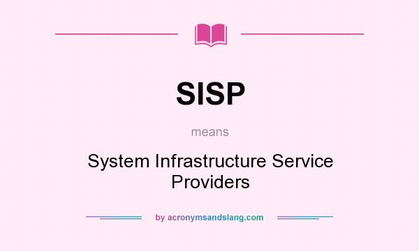 What does SISP mean? It stands for System Infrastructure Service Providers