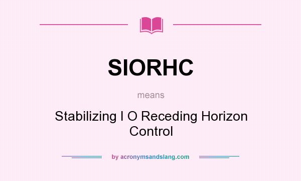 What does SIORHC mean? It stands for Stabilizing I O Receding Horizon Control