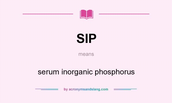 What does SIP mean? It stands for serum inorganic phosphorus