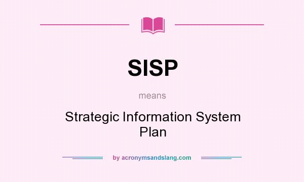 What does SISP mean? It stands for Strategic Information System Plan