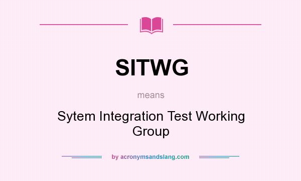What does SITWG mean? It stands for Sytem Integration Test Working Group