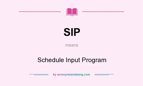 What does SIP mean? It stands for Schedule Input Program