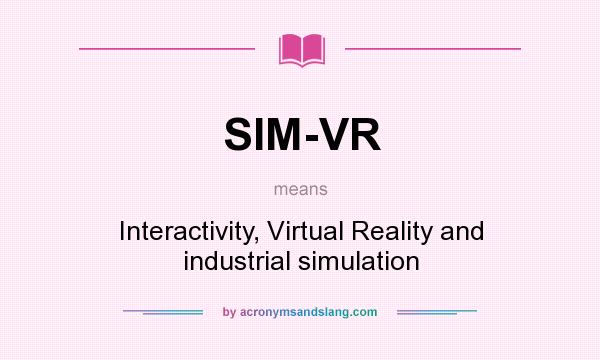 What does SIM-VR mean? It stands for Interactivity, Virtual Reality and industrial simulation