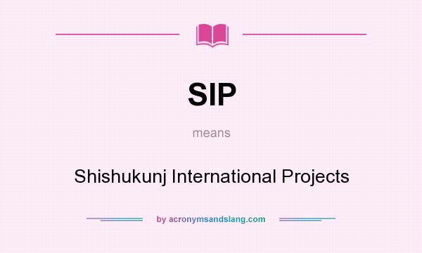 What does SIP mean? It stands for Shishukunj International Projects