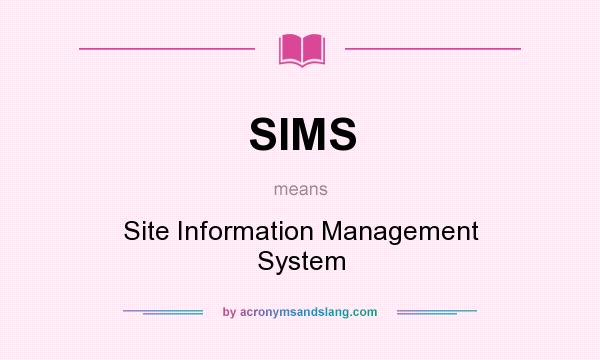 What does SIMS mean? It stands for Site Information Management System