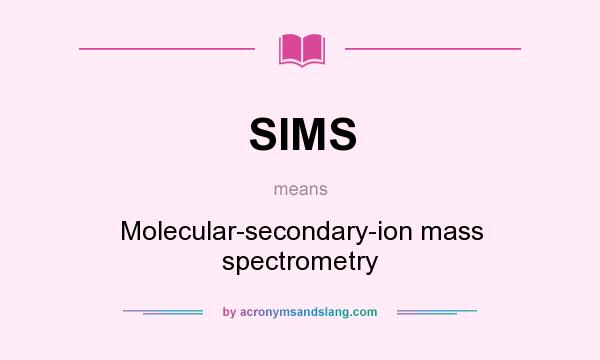 What does SIMS mean? It stands for Molecular-secondary-ion mass spectrometry