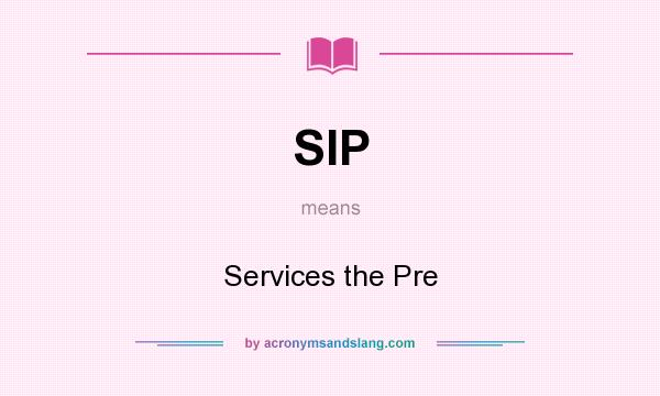 What does SIP mean? It stands for Services the Pre