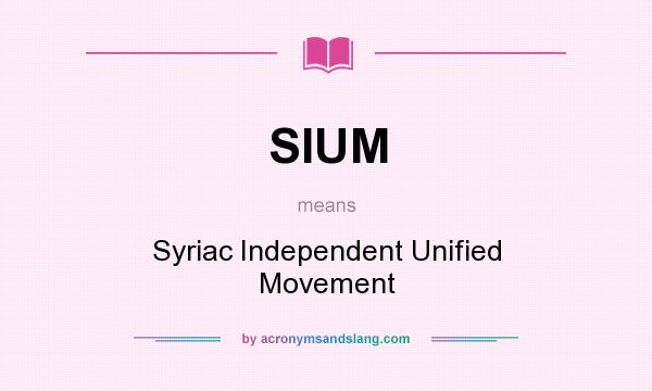 What does SIUM mean? It stands for Syriac Independent Unified Movement