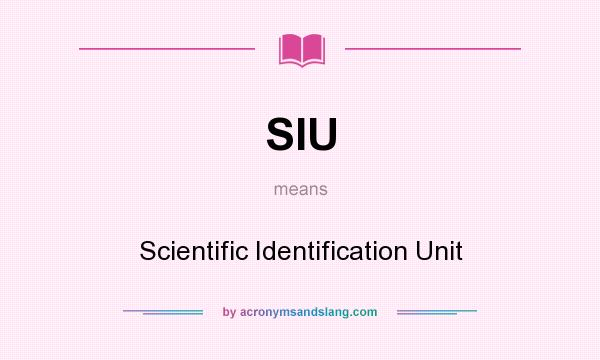 What does SIU mean? It stands for Scientific Identification Unit