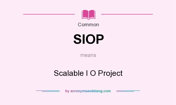 What does SIOP mean? It stands for Scalable I O Project