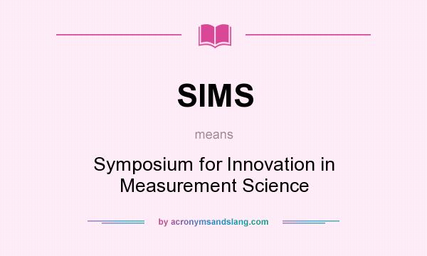 What does SIMS mean? It stands for Symposium for Innovation in Measurement Science