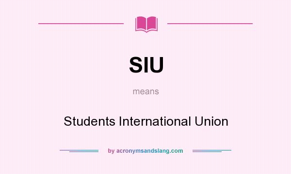 What does SIU mean? It stands for Students International Union