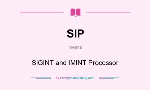 What does SIP mean? It stands for SIGINT and IMINT Processor