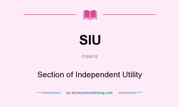 What does SIU mean? It stands for Section of Independent Utility
