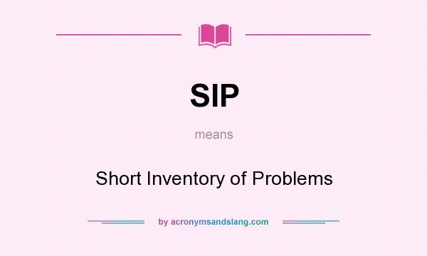 What does SIP mean? It stands for Short Inventory of Problems
