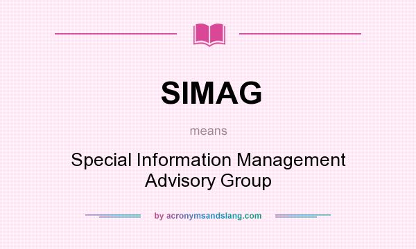 What does SIMAG mean? It stands for Special Information Management Advisory Group