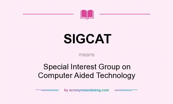 What does SIGCAT mean? It stands for Special Interest Group on Computer Aided Technology