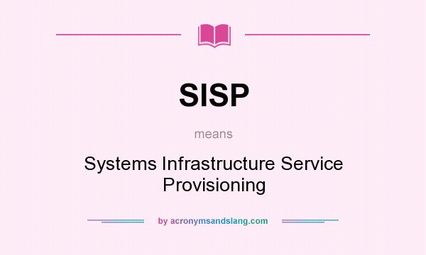 What does SISP mean? It stands for Systems Infrastructure Service Provisioning