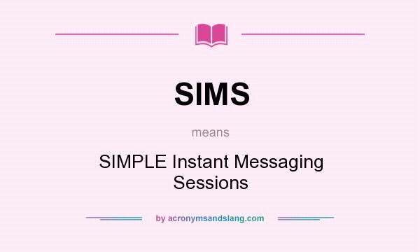 What does SIMS mean? It stands for SIMPLE Instant Messaging Sessions