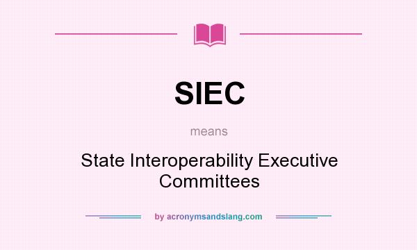 What does SIEC mean? It stands for State Interoperability Executive Committees