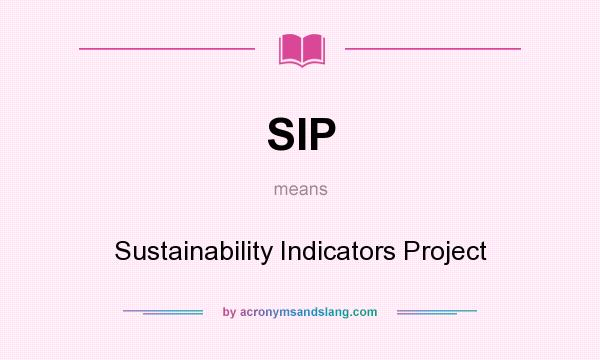 What does SIP mean? It stands for Sustainability Indicators Project