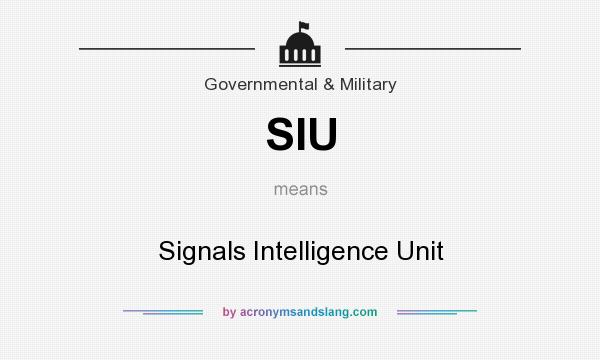 What does SIU mean? It stands for Signals Intelligence Unit