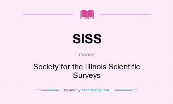 What does SISS mean? It stands for Society for the Illinois Scientific Surveys