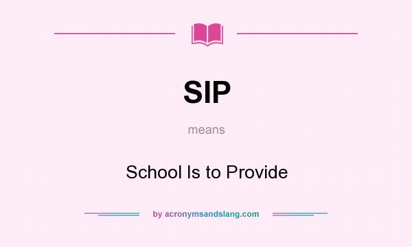 What does SIP mean? It stands for School Is to Provide