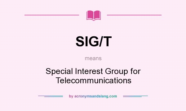 What does SIG/T mean? It stands for Special Interest Group for Telecommunications