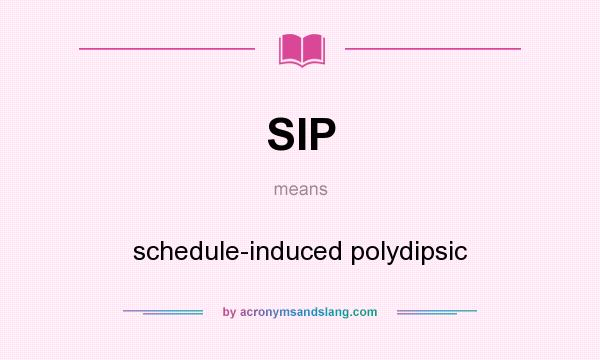 What does SIP mean? It stands for schedule-induced polydipsic