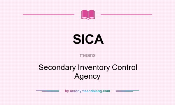 What does SICA mean? It stands for Secondary Inventory Control Agency