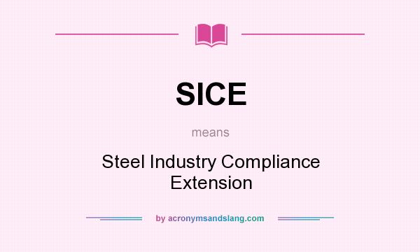 What does SICE mean? It stands for Steel Industry Compliance Extension