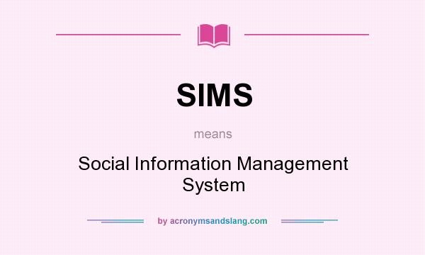 What does SIMS mean? It stands for Social Information Management System