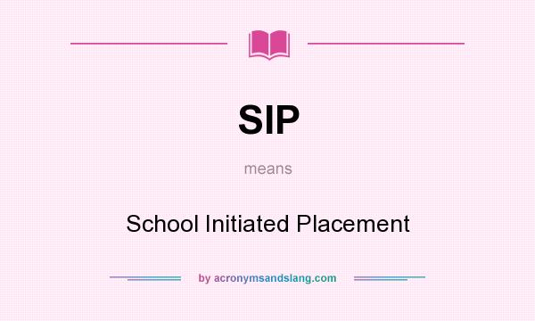 What does SIP mean? It stands for School Initiated Placement