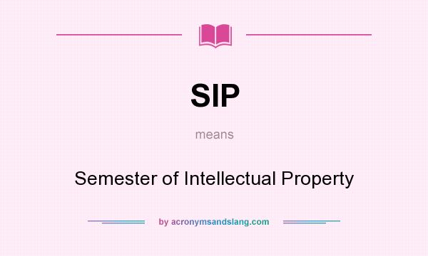 What does SIP mean? It stands for Semester of Intellectual Property