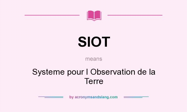 What does SIOT mean? It stands for Systeme pour I Observation de la Terre