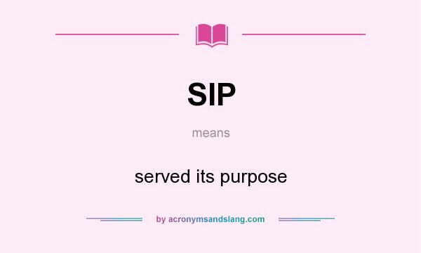 What does SIP mean? It stands for served its purpose