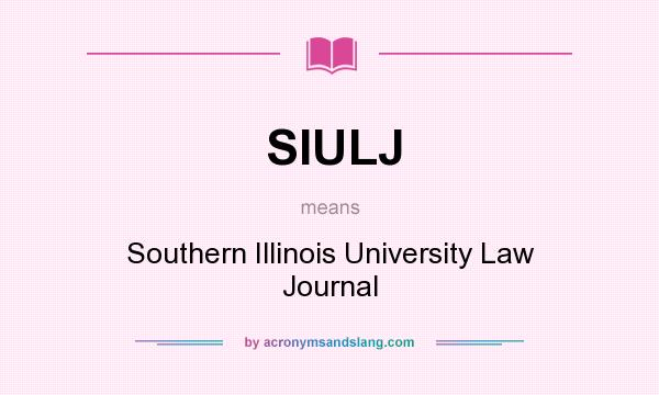 What does SIULJ mean? It stands for Southern Illinois University Law Journal