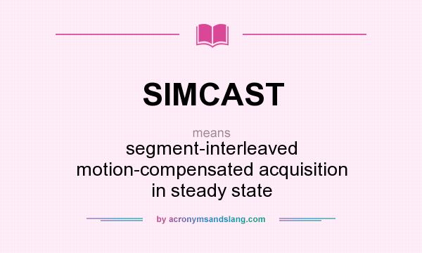 What does SIMCAST mean? It stands for segment-interleaved motion-compensated acquisition in steady state