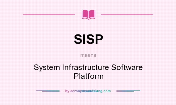 What does SISP mean? It stands for System Infrastructure Software Platform