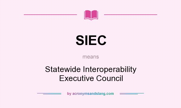 What does SIEC mean? It stands for Statewide Interoperability Executive Council