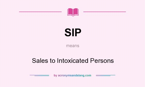 What does SIP mean? It stands for Sales to Intoxicated Persons
