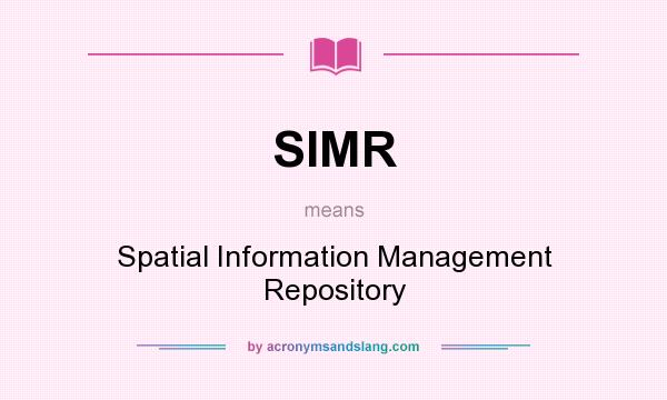 What does SIMR mean? It stands for Spatial Information Management Repository